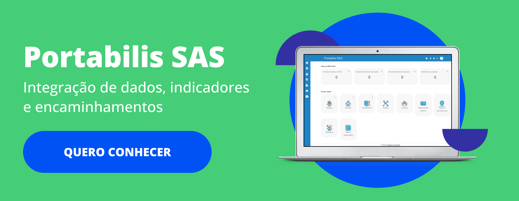 O Portabilis SAS é um software para Assistência Social que integra e dinamiza o trabalho das equipes de referência através do uso de tecnologia e dados confiáveis, possibilitando uma gestão mais inteligente, ágil e menos burocrática do SUAS no município.
