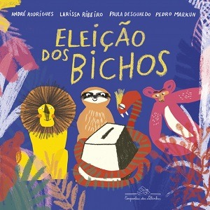Capa do livro Eleição dos bichos, de André Rodrigues, Larissa Ribeiro, Paula Desgualdo e Pedro Markun.